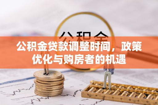 南化公积金贷款调整时间，政策优化与购房者的机遇
