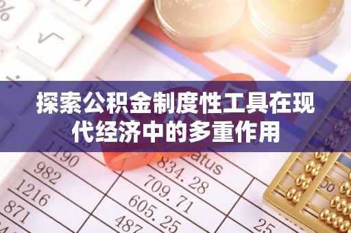 南化探索公积金制度性工具在现代经济中的多重作用