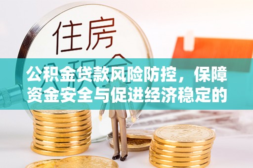南化公积金贷款风险防控，保障资金安全与促进经济稳定的关键策略