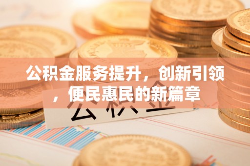南化公积金服务提升，创新引领，便民惠民的新篇章