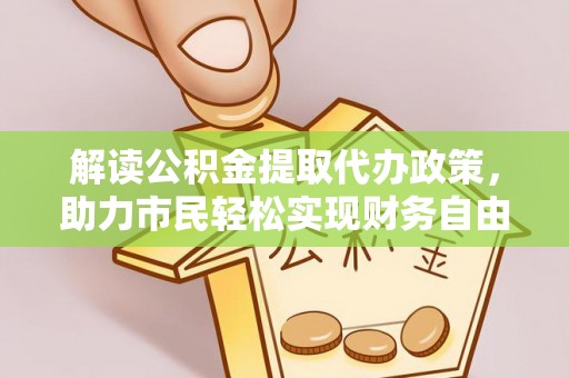 南化解读公积金提取代办政策，助力市民轻松实现财务自由
