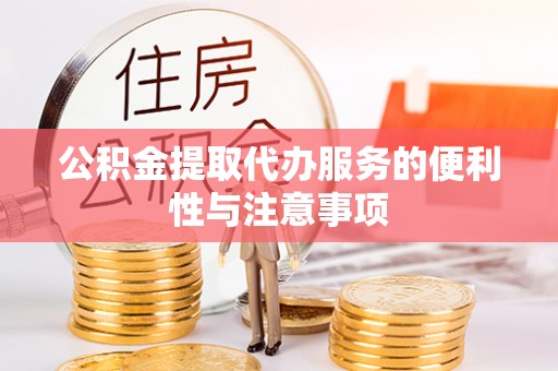 南化公积金提取代办服务的便利性与注意事项