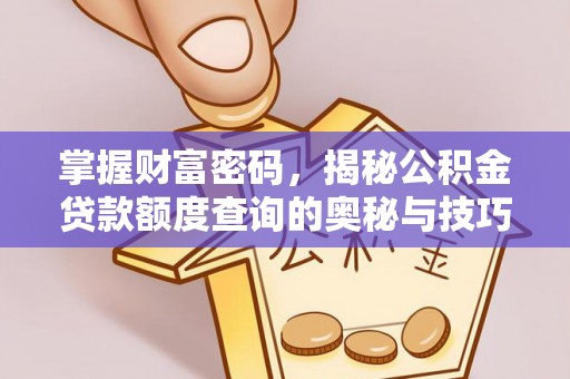南化掌握财富密码，揭秘公积金贷款额度查询的奥秘与技巧