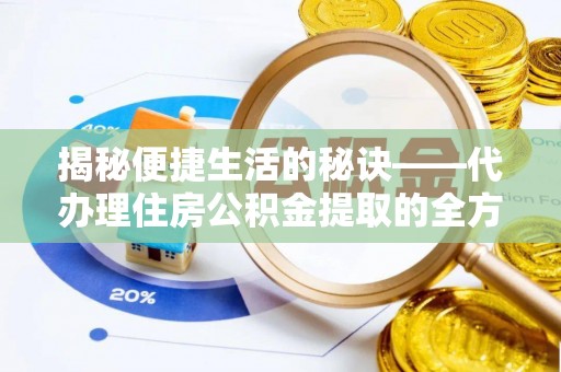 南化揭秘便捷生活的秘诀——代办理住房公积金提取的全方位指南