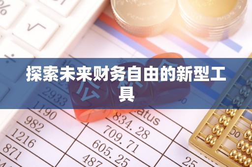 南化探索未来财务自由的新型工具