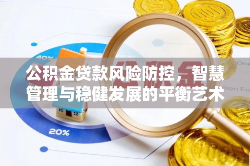 南化公积金贷款风险防控，智慧管理与稳健发展的平衡艺术