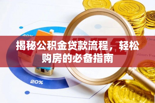 南化揭秘公积金贷款流程，轻松购房的必备指南