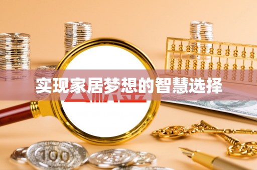 南化实现家居梦想的智慧选择