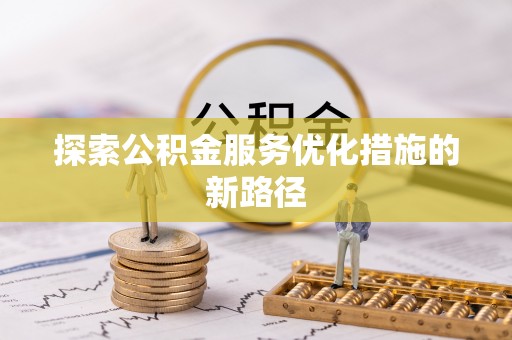 南化探索公积金服务优化措施的新路径