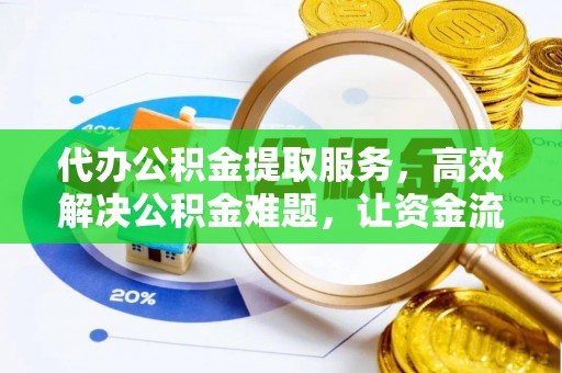 南化代办公积金提取服务，高效解决公积金难题，让资金流动更自由