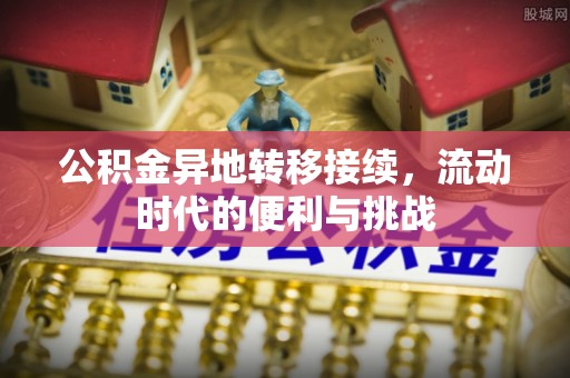 南化公积金异地转移接续，流动时代的便利与挑战