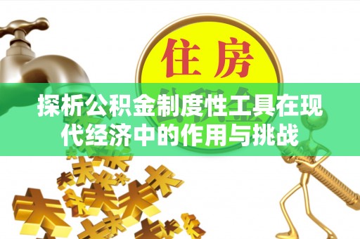 南化探析公积金制度性工具在现代经济中的作用与挑战