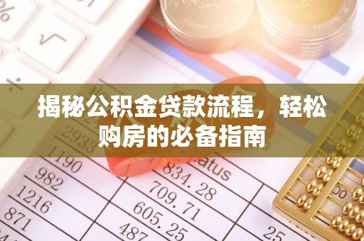 南化揭秘公积金贷款流程，轻松购房的必备指南