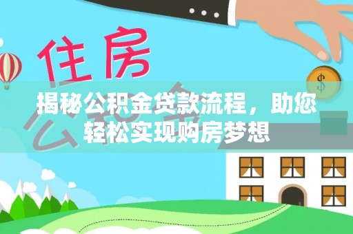 南化揭秘公积金贷款流程，助您轻松实现购房梦想