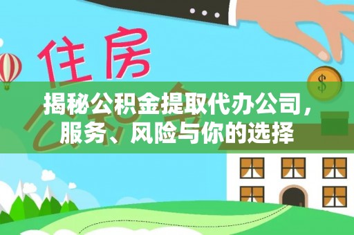 南化揭秘公积金提取代办公司，服务、风险与你的选择