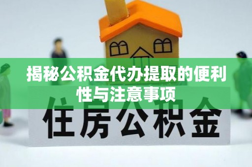南化揭秘公积金代办提取的便利性与注意事项