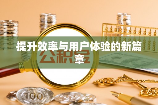 南化提升效率与用户体验的新篇章