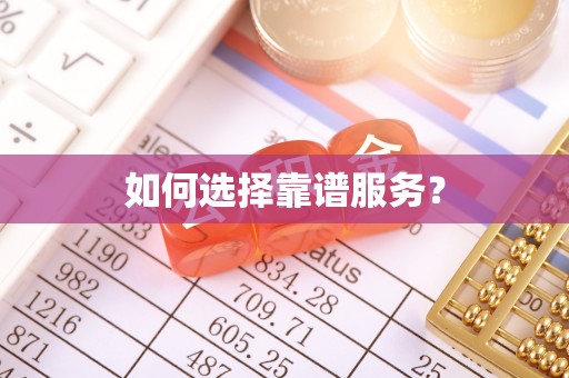 南化如何选择靠谱服务？