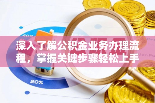 南化深入了解公积金业务办理流程，掌握关键步骤轻松上手