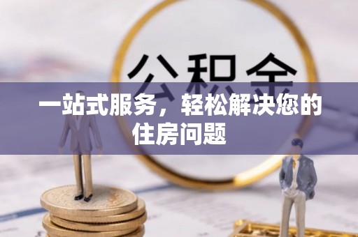 南化一站式服务，轻松解决您的住房问题