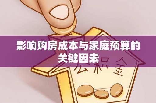 南化影响购房成本与家庭预算的关键因素
