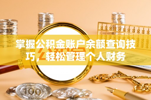 南化掌握公积金账户余额查询技巧，轻松管理个人财务