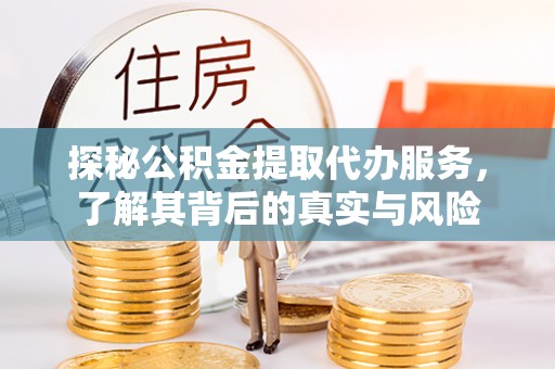 南化探秘公积金提取代办服务，了解其背后的真实与风险