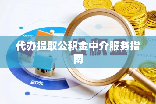 南化代办提取公积金中介服务指南
