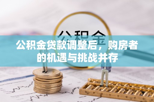 南化公积金贷款调整后，购房者的机遇与挑战并存