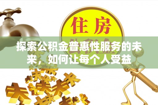 南化探索公积金普惠性服务的未来，如何让每个人受益