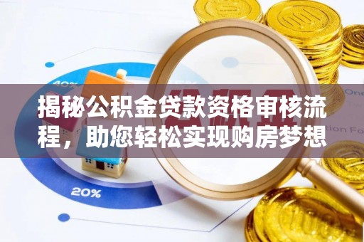 南化揭秘公积金贷款资格审核流程，助您轻松实现购房梦想