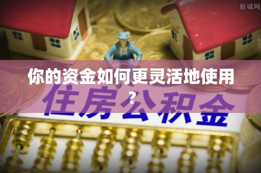 南化你的资金如何更灵活地使用？
