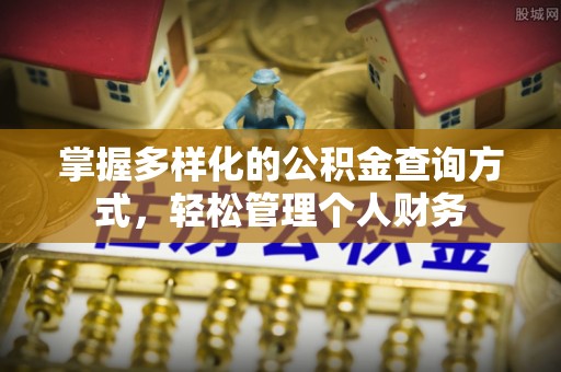 南化掌握多样化的公积金查询方式，轻松管理个人财务