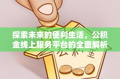 南化探索未来的便利生活，公积金线上服务平台的全面解析