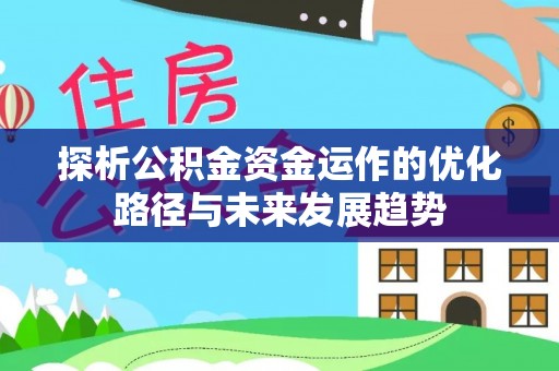 南化探析公积金资金运作的优化路径与未来发展趋势