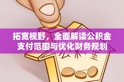 南化拓宽视野，全面解读公积金支付范围与优化财务规划