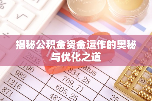 南化揭秘公积金资金运作的奥秘与优化之道