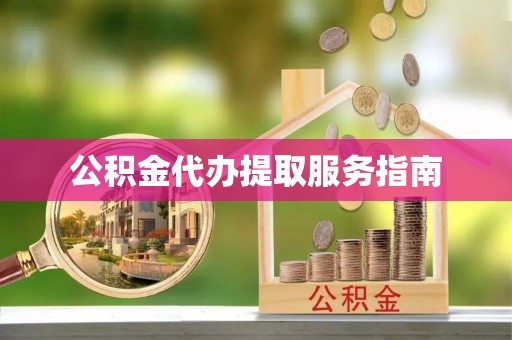 南化公积金代办提取服务指南