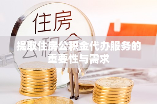 南化提取住房公积金代办服务的重要性与需求