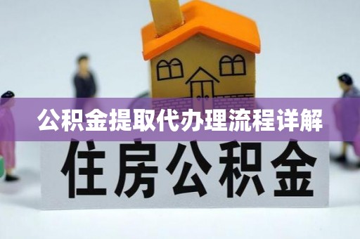 南化公积金提取代办理流程详解