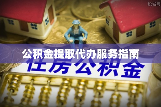 南化公积金提取代办服务指南
