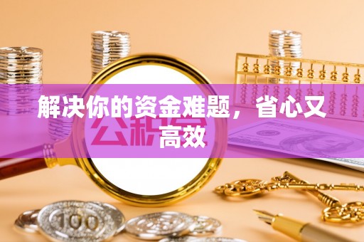 南化解决你的资金难题，省心又高效