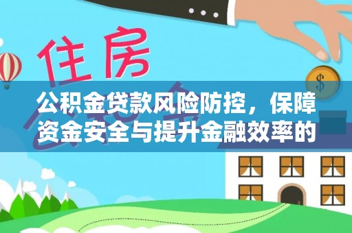 南化公积金贷款风险防控，保障资金安全与提升金融效率的关键