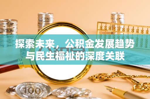 南化探索未来，公积金发展趋势与民生福祉的深度关联