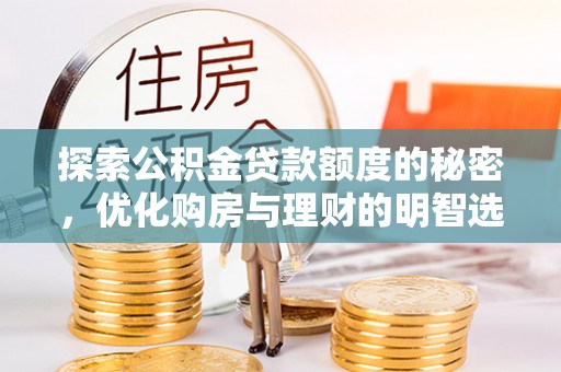 南化探索公积金贷款额度的秘密，优化购房与理财的明智选择