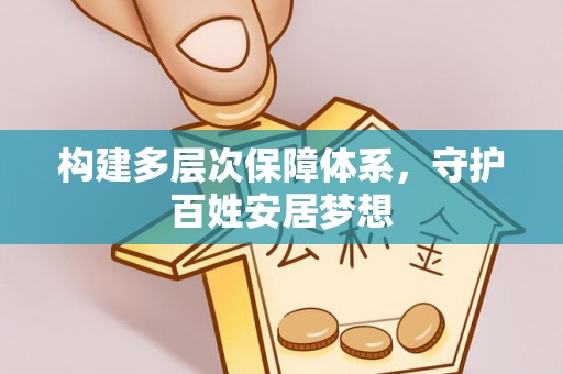 南化构建多层次保障体系，守护百姓安居梦想