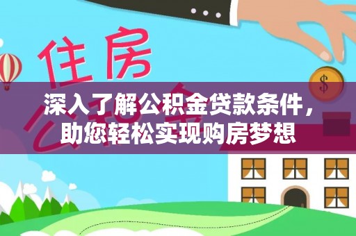 南化深入了解公积金贷款条件，助您轻松实现购房梦想