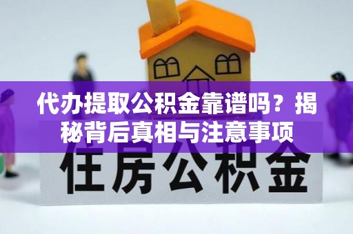 南化代办提取公积金靠谱吗？揭秘背后真相与注意事项