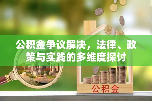 南化公积金争议解决，法律、政策与实践的多维度探讨