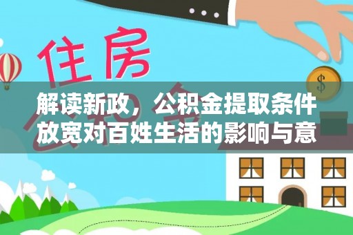 南化解读新政，公积金提取条件放宽对百姓生活的影响与意义